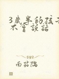 3岁半的孩子还不会说话