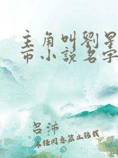 主角叫刘星的都市小说名字
