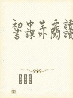 初中生要读什么书课外阅读