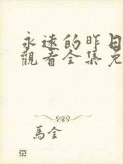 永远的昨日在线观看全集免费播放