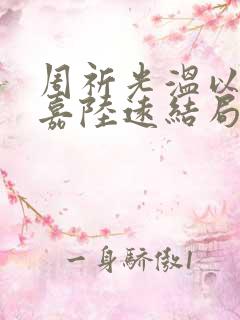 周祈光温以霁宋嘉陆远结局