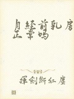 月经前乳房胀痛正常吗