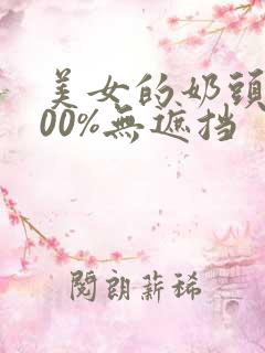 美女的奶头露100%无遮挡