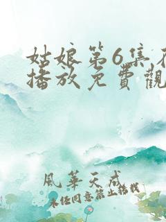 姑娘第6集在线播放免费观看
