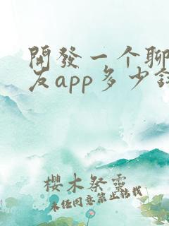开发一个聊天交友app多少钱