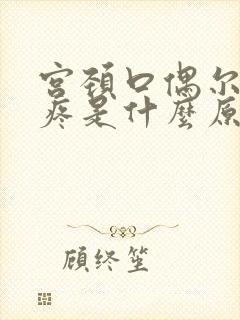 宫颈口偶尔有点疼是什么原因