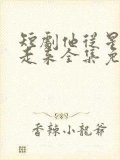 短剧他从星光中走来全集免费观看高清