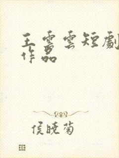 王云云短剧全部作品