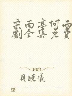 宋南亭何雨佳短剧全集免费