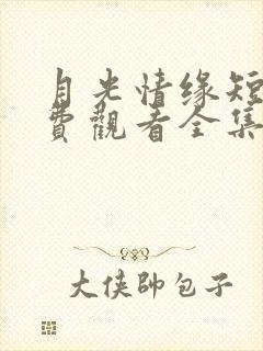 月光情缘短剧免费观看全集完整版
