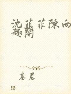 沈菲菲陈向斌笔趣阁