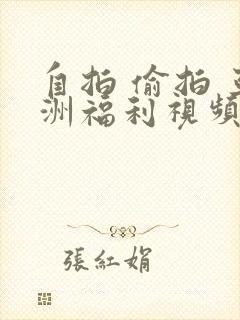 自拍 偷拍 亚洲福利视频
