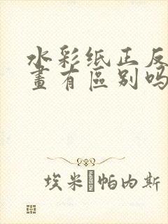 水彩纸正反面画画有区别吗