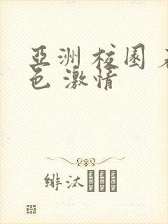 亚洲 校园 春色 激情
