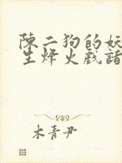 陈二狗的妖孽人生烽火戏诸侯小说免费版