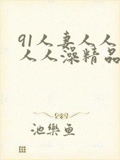 91人妻人人爽人人澡精品