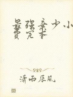 最强弃少小说免费完本