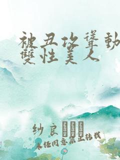 被丑攻耸动呻吟双性美人