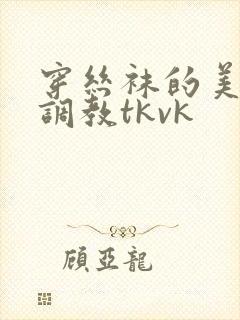 穿丝袜的美女被调教tkvk