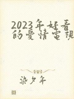2023年好看的爱情电视剧