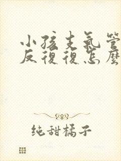 小孩支气管炎反反复复怎么办