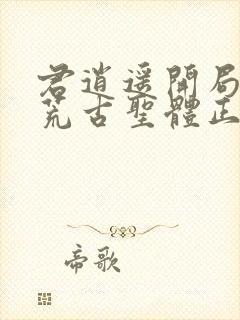 君逍遥开局签到荒古圣体正版阅读