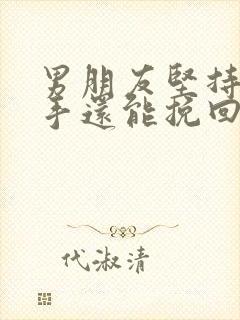 男朋友坚持要分手还能挽回吗