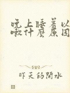 晚上睡着以后咳嗽什么原因