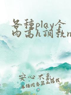 各种play全肉高h调教np