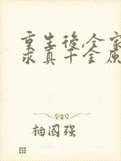 重生后,全家跪求真千金原谅完结