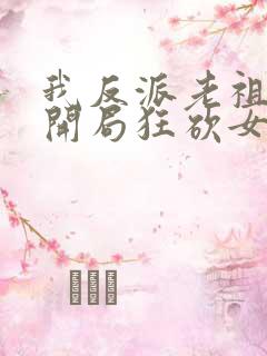 我反派老祖宗,开局狂砍女帝无删减全部章节