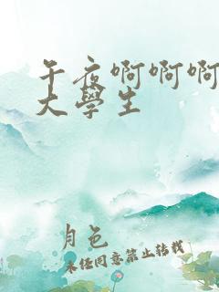 午夜啊啊啊毛片大学生