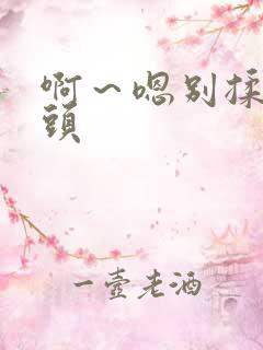 啊～嗯别揉我奶头