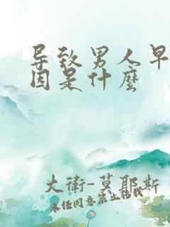 导致男人早射原因是什么
