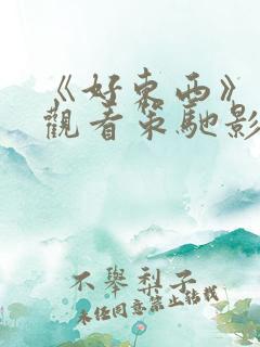 《好东西》免费观看策驰影院