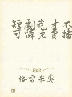 短剧我才不是小可怜免费播放全集