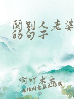 哄别人老婆开心的句子
