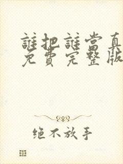 谁把谁当真小说免费完整版阅读未删减
