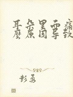 耳朵里面痛是什么原因导致的