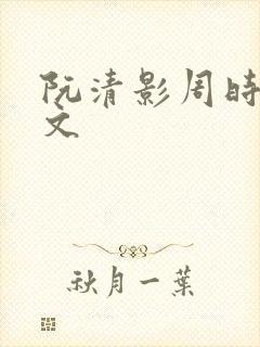 阮清影周时夜全文