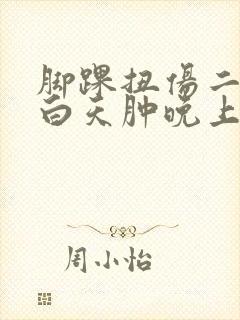 脚踝扭伤二个月白天肿晚上消