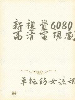 新视觉6080高清电视剧2024在线观看