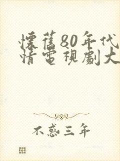 怀旧80年代爱情电视剧大全