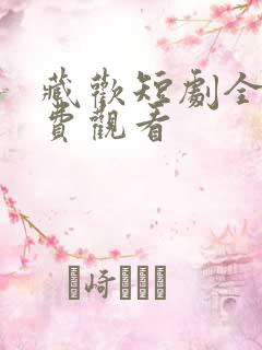 藏欢短剧全集免费观看