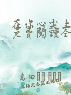 在你心尖上起舞免费阅读全文7749
