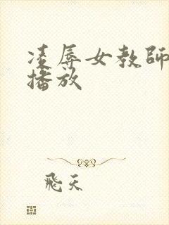 凌辱女教师在线播放