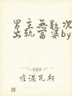 男主无数次被迫出轨富婆by笔趣阁小说