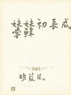 妹妹初长成我尝尝鲜