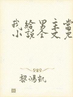 我给男主当嫂嫂小说全文免费阅读