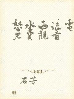 怒水西流电视剧免费观看